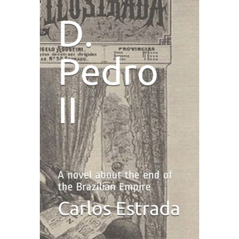 (영문도서) D. Pedro II: A novel about the end of the Brazilian Empire Paperback, Independently Published, English, 9781687302977