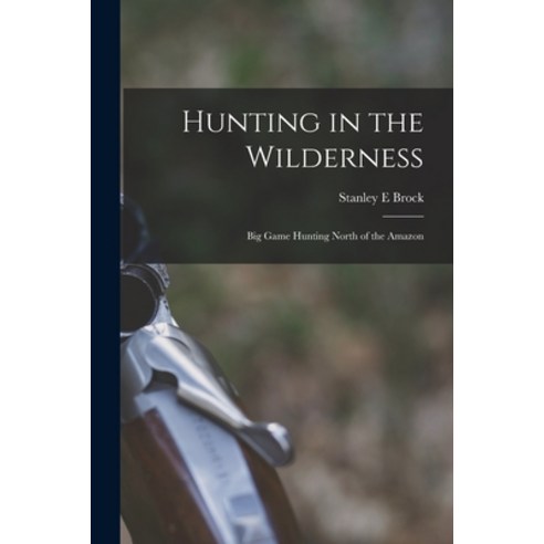 (영문도서) Hunting in the Wilderness; Big Game Hunting North of the Amazon Paperback, Hassell Street Press, English, 9781013973017