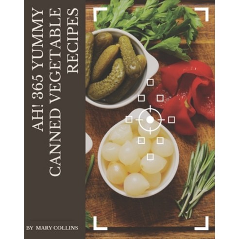 Ah! 365 Yummy Canned Vegetable Recipes: The Yummy Canned Vegetable Cookbook for All Things Sweet and... Paperback, Independently Published, English, 9798576259823