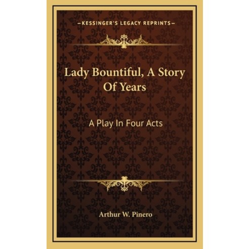 Lady Bountiful A Story Of Years: A Play In Four Acts Hardcover, Kessinger Publishing