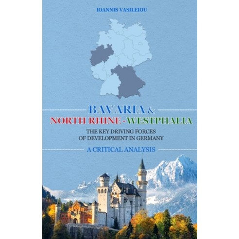 Bavaria and North Rhine-Westphalia: The Key Driving Forces of Development in Germany: A Critical Ana... Paperback, Independently Published