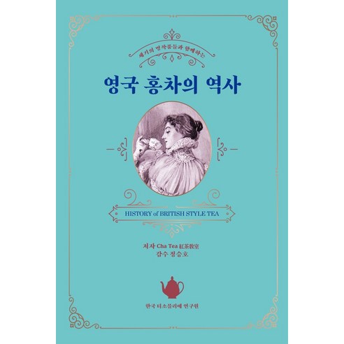 세기의 명작품들과 함께하는영국 홍차의 역사, 한국티소믈리에연구원, CHA TEA 홍차교실 지음정승호