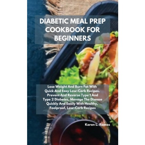 (영문도서) Diabetic Meal Prep Cookbook for Beginners: Lose Weight and Burn Fat with Quick and Easy Low-C... Hardcover, Karen L. Ramos, English, 9781914556135