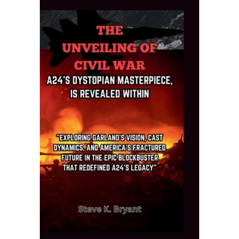 (영문도서) The Unveiling of Civil War A24''s Dystopian Masterpiece Is Revealed Within: Exploring Garlan... Paperback, Independently Published, English, 9798873321452