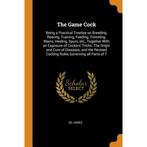 (영문도서) The Game Cock: Being a Practical Treatise on Breeding Rearing Training Feeding Trimming ... Paperback, Franklin Classics, English, 9780342923076