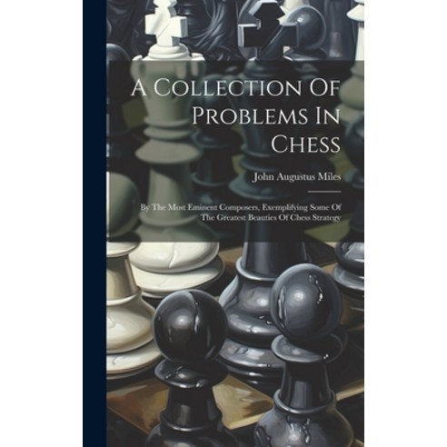(영문도서) A Collection Of Problems In Chess: By The Most Eminent Composers Exemplifying Some Of The Gr... Hardcover, Legare Street Press, English, 9781021031839