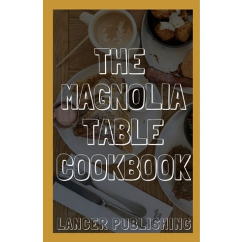 Magnolia Table Cookbook: Hands On Guide To Magnolia Table Cookbook Paperback, Independently Published, English, 9798710048610