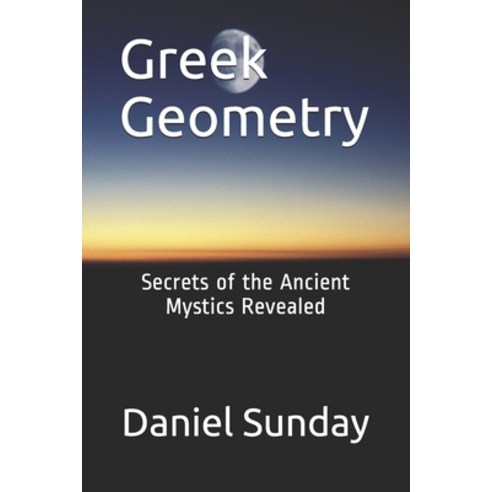 Greek Geometry: Secrets of the Ancient Mystics Revealed Paperback, Independently Published, English, 9798595908399