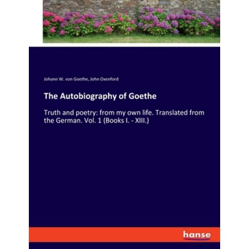 (영문도서) The Autobiography of Goethe: Truth and poetry: from my own life. Translated from the German. ... Paperback, Hansebooks, English, 9783337882525