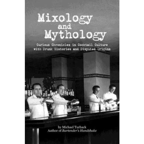 Mixology and Mythology: Curious Chronicles in Cocktail Culture with Drunk Histories and Disputed Or... Paperback, Independently Published