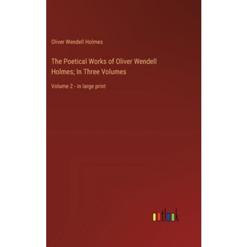 (영문도서) The Poetical Works of Oliver Wendell Holmes; In Three Volumes: Volume 2 - in large print Hardcover, Outlook Verlag, English, 9783368367893
