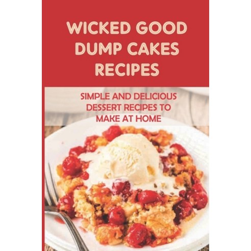 (영문도서) Wicked Good Dump Cakes Recipes: Simple And Delicious Dessert Recipes To Make At Home: How To ... Paperback, Independently Published, English, 9798521109722