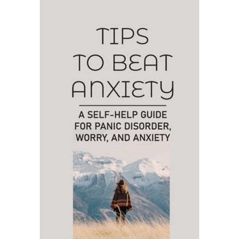(영문도서) Tips To Beat Anxiety: A Self-Help Guide For Panic Disorder Worry And Anxiety: Anxiety Techn... Paperback, Independently Published, English, 9798543984987