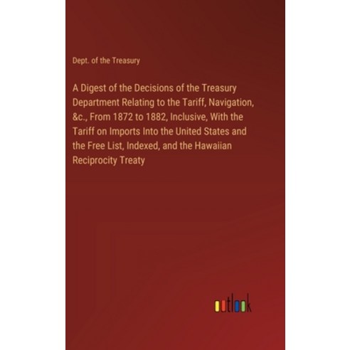 (영문도서) A Digest of the Decisions of the Treasury Department Relating to the Tariff Navigation &c. ... Hardcover, Outlook Verlag, English, 9783385105263