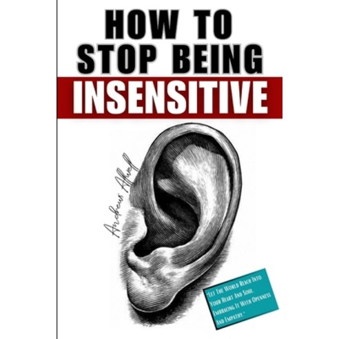 (영문도서) How To Stop Being Insensitive: A Guide To Nurturing Genuine Connections; Build A Healthy Rela... Paperback, Independently Published, English, 9798878087049