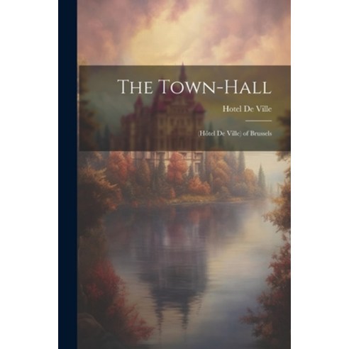 (영문도서) The Town-Hall: (Hôtel De Ville) of Brussels Paperback, Legare Street Press, English, 9781021923660