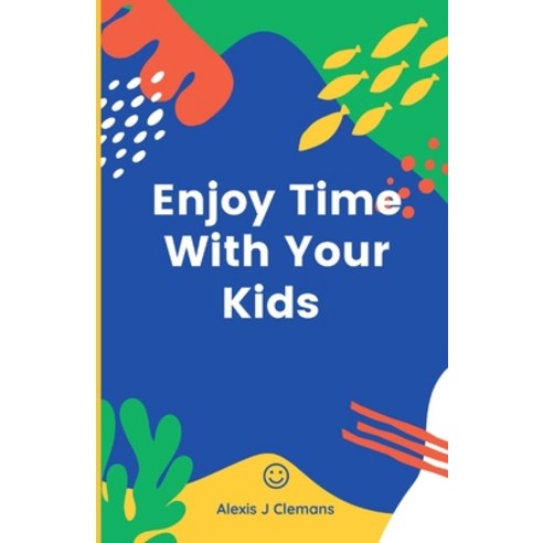(영문도서) Enjoy Time With Your Kids Paperback, Independently Published, English, 9798327340701