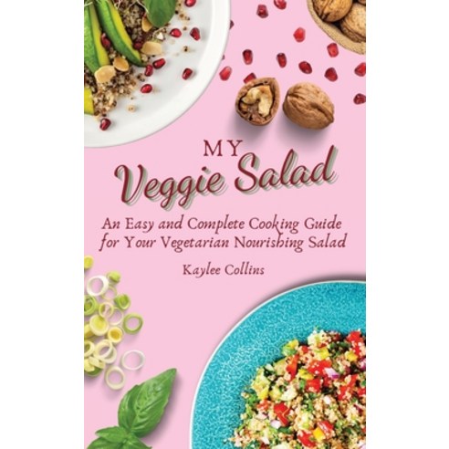 My Veggie Salad: An Easy and Complete Cooking Guide for Your Vegetarian Nourishing Salad Hardcover, Kaylee Collins, English, 9781801904223