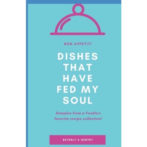 (영문도서) Dishes That Have Fed My Soul: Samples From a Foodie''s Favorite Recipe Collection! Paperback, Independently Published, English, 9798354225941