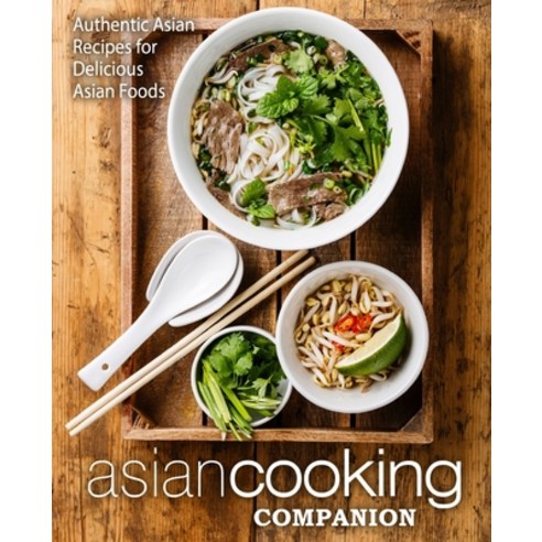 Asian Cooking Companion: Authentic Asian Recipes for Delicious Asian Foods Paperback, Createspace Independent Pub..., English, 9781975869823