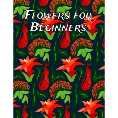 Flowers for Beginners: An Adult Coloring Book with Fun Easy and Relaxing Coloring Pages Coloring ... Paperback, Independently Published, English, 9798598246115