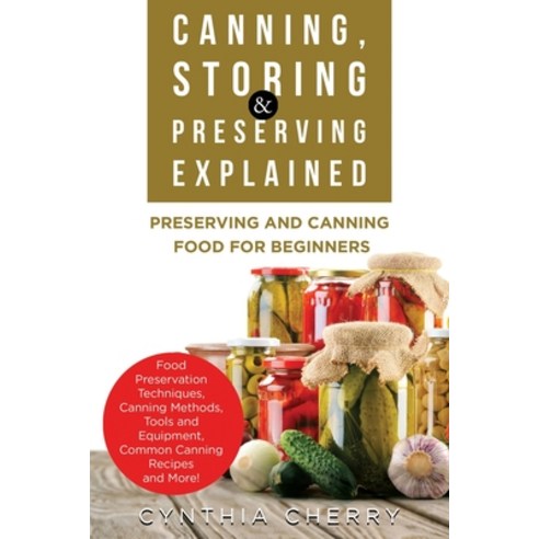 (영문도서) Canning Storing & Preserving Explained: Preserving and Canning Food for Beginners Paperback, Nrb Publishing, English, 9781949555172