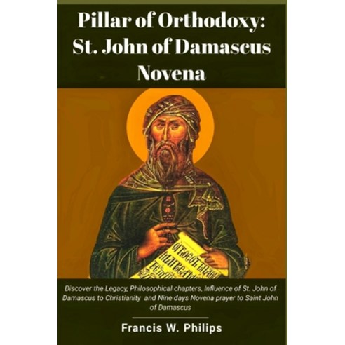 (영문도서) Pillar of Orthodoxy: St. John of Damascus Novena: Discover the Legacy Philosophical chapters... Paperback, Independently Published, English, 9798869578334