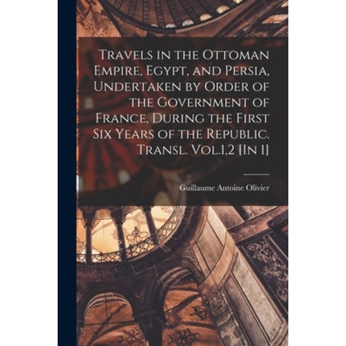 (영문도서) Travels in the Ottoman Empire Egypt and Persia Undertaken by Order of the Government of Fr... Paperback, Legare Street Press, English, 9781017152104
