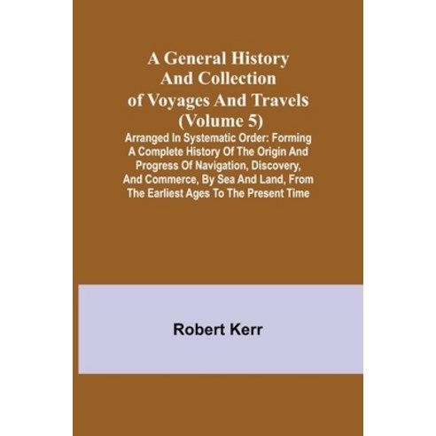 (영문도서) A General History and Collection of Voyages and Travels (Volume 5); Arranged in Systematic Or... Paperback, Alpha Edition, English, 9789355750075