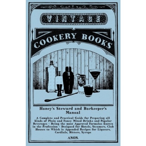 (영문도서) Haney''s Steward and Barkeeper''s Manual: A Complete and Practical Guide for Preparing all Kind... Paperback, Vintage Cookery Books, English, 9781473328211