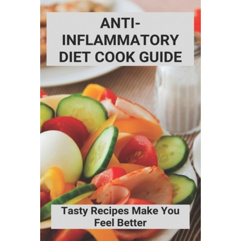Anti-Inflammatory Diet Cook Guide: Tasty Recipes Make You Feel Better: Anti Inflammatory Diet Recipe... Paperback, Independently Published, English, 9798739137081