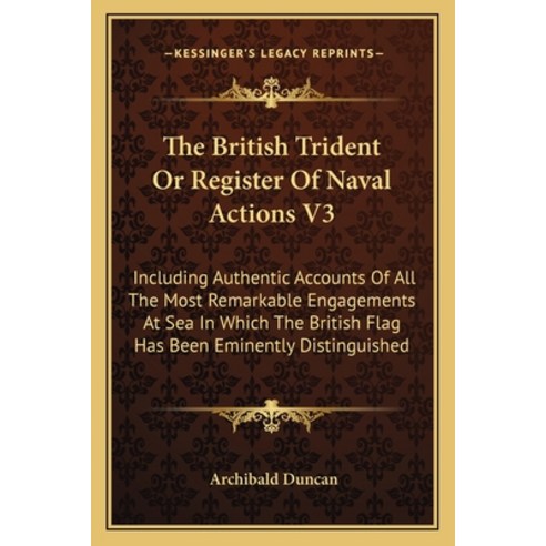 (영문도서) The British Trident or Register of Naval Actions V3: Including Authentic Accounts of All the ... Paperback, Kessinger Publishing, English, 9781162969152