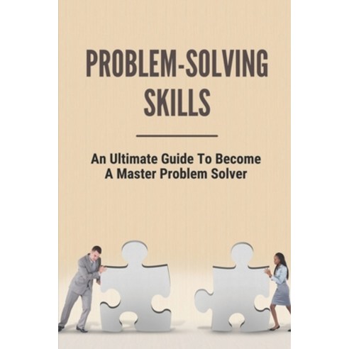 (영문도서) Problem-Solving Skills: An Ultimate Guide To Become A Master Problem Solver: Tips To Enhance ... Paperback, Independently Published, English, 9798532223363
