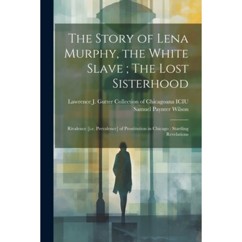 (영문도서) The Story of Lena Murphy the White Slave; The Lost Sisterhood: Rivalence [i.e. Prevalence] o... Paperback, Legare Street Press, English, 9781022215320