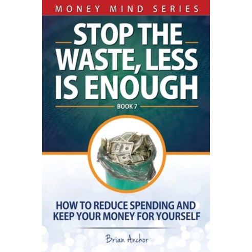 Stop The Waste Less Is Enough: How To Reduce Spending And Keep Your Money For Yourself Paperback, Independently Published, English, 9798740730493