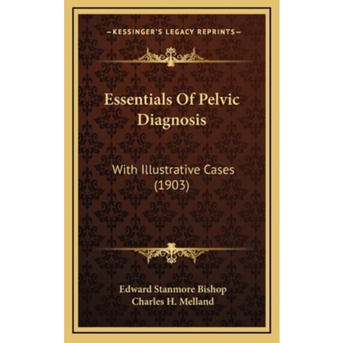 Essentials Of Pelvic Diagnosis: With Illustrative Cases (1903) Hardcover, Kessinger Publishing