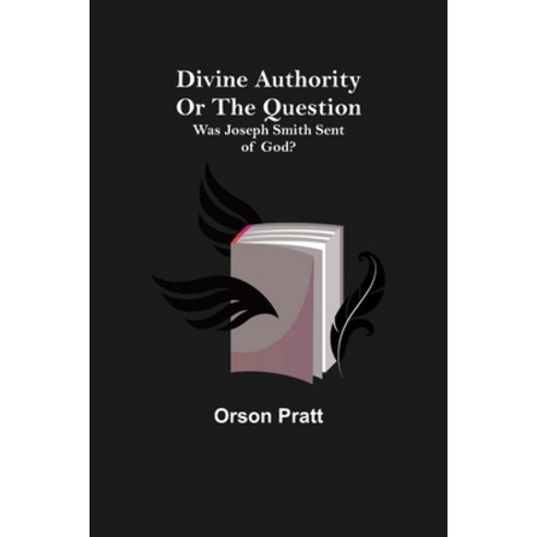 (영문도서) Divine Authority Or the Question: Was Joseph Smith Sent of God? Paperback, Alpha Edition, English, 9789355115539