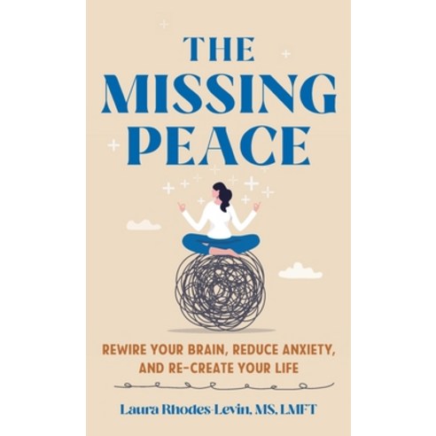 (영문도서) The Missing Peace: Rewire Your Brain Reduce Anxiety and Recreate Your Life Hardcover, Rowman & Littlefield Publis..., English, 9781538181638
