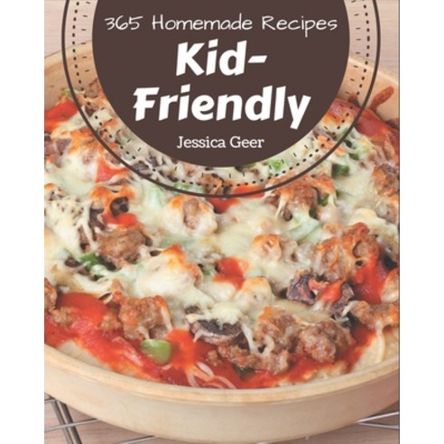365 Homemade Kid-Friendly Recipes: Best-ever Kid-Friendly Cookbook for Beginners Paperback, Independently Published