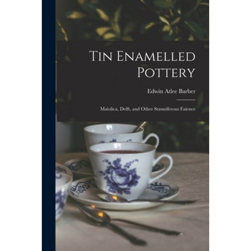 (영문도서) Tin Enamelled Pottery: Maiolica Delft and Other Stanniferous Faience Paperback, Legare Street Press, English, 9781014478276