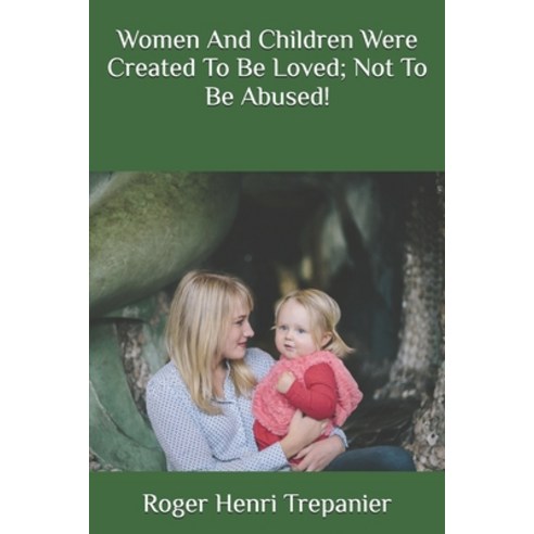 (영문도서) Women And Children Were Created To Be Loved; Not To Be Abused! Paperback, Independently Published, English, 9798324410087