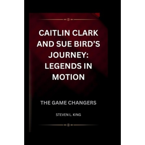 (영문도서) Caitlin Clark and Sue Bird''s Journey: Legends in Motion: The Game Changers Paperback, Independently Published, English, 9798322760184