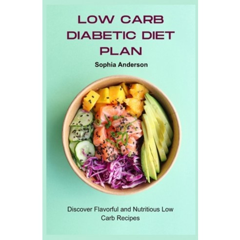 (영문도서) Low carb diabetic diet plan: Discover Flavorful and Nutritious Low Carb Recipes Paperback, Independently Published, English, 9798323594559