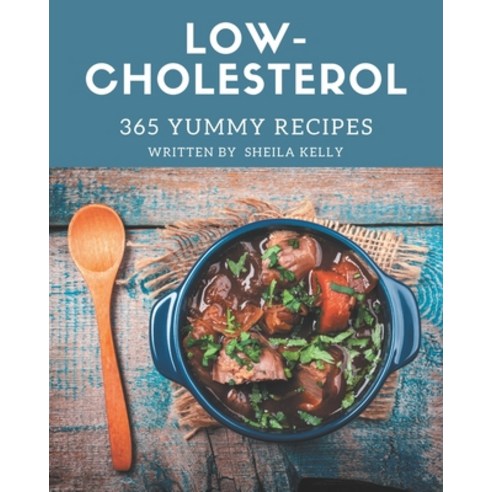 365 Yummy Low-Cholesterol Recipes: Unlocking Appetizing Recipes in The Best Yummy Low-Cholesterol Co... Paperback, Independently Published
