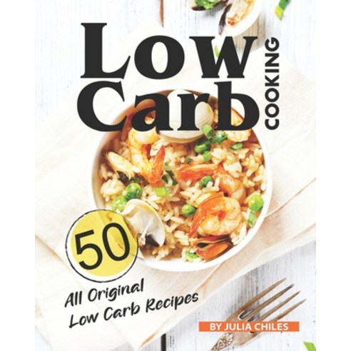 Low Carb Cooking: 50 All Original Low Carb Recipes Paperback, Independently Published