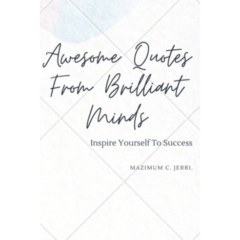 Awesome Quotes From Brilliant Minds: Inspire Yourself To Success Paperback, Independently Published, English, 9798707380075
