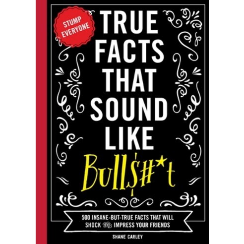 (영문도서) True Facts That Sound Like Bull$#*t: 500 Insane-But-True Facts That Will Shock and Impress Yo... Hardcover, Cider Mill Press, English, 9781646433186