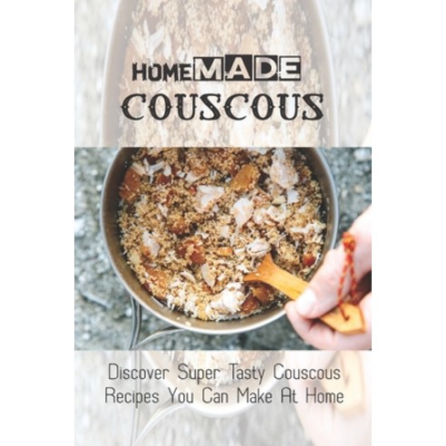 (영문도서) Homemade Couscous: Discover Super Tasty Couscous Recipes You Can Make At Home: Dessert Cousco... Paperback, Independently Published, English, 9798530917158