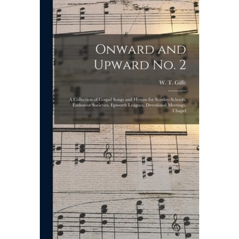 (영문도서) Onward and Upward No. 2: a Collection of Gospel Songs and Hymns for Sunday-schools Endeavor ... Paperback, Legare Street Press, English, 9781014370693