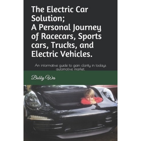 The Electric Car Solution; A Personal Journey of Racecars Sports cars Trucks and Electric Vehicle... Paperback, Independently Published